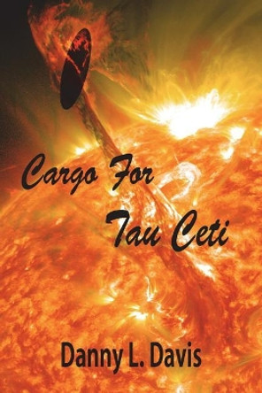 Cargo for Tau Ceti: A Space Adventure Danny L Davis 9781983335327