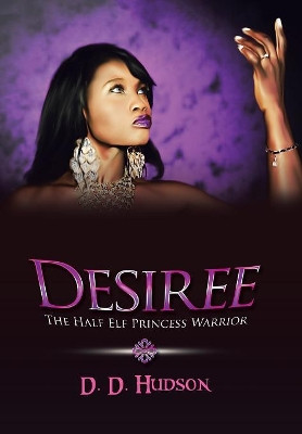 Desiree: The Half Elf Princess Warrior D D Hudson 9781984551689