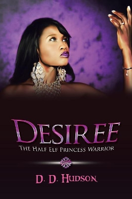 Desiree: The Half Elf Princess Warrior D D Hudson 9781984551702
