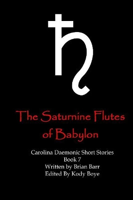 The Saturnine Flutes of Babylon by Kody Boye