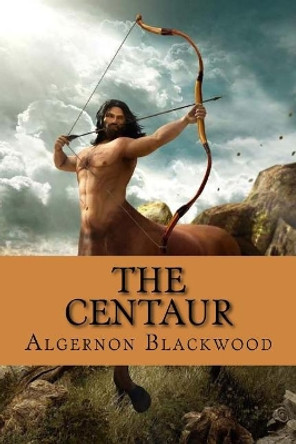 The Centaur Algernon Blackwood 9781986241342 The Centaur Algernon Blackwood 9781986241342