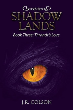 Shadow Lands: Book Three: Thrandr's Love J R Colson 9781984567550