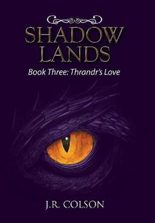 Shadow Lands: Book Three: Thrandr's Love J R Colson 9781984567567