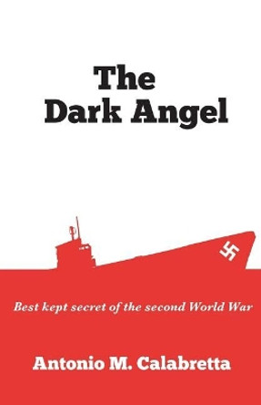 The Dark Angel: Best Kept Secret of World War II Antonio M Calabretta 9781983478154