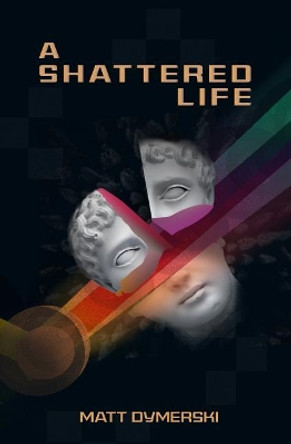A Shattered Life Matt Dymerski 9781986515283