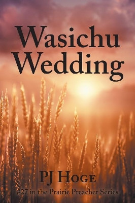 Wasichu Wedding: #27 in the Prairie Preacher Series Pj Hoge 9781984575517