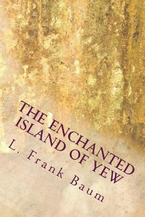 The Enchanted Island of Yew L Frank Baum 9781983531071