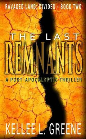 The Last Remnants - A Post-Apocalyptic Thriller by Kellee L Greene