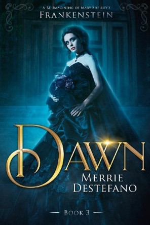 Dawn: A Re-Imagining of Mary Shelley's Frankenstein Merrie DeStefano 9781986488716