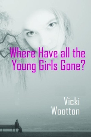 Where Have All the Young Girls Gone? Vicki Wootton 9781989149072