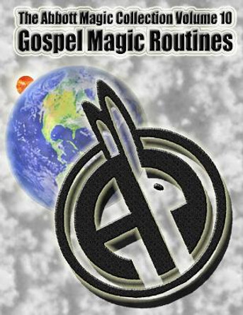 The Abbott Magic Collection Volume 10: Gospel Magic Routines Greg Bordner 9781986771023