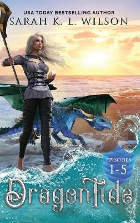 Dragon Tide: Episodes 1-5 Sarah K L Wilson 9781999287252