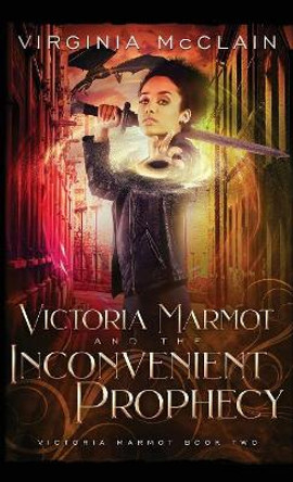 Victoria Marmot and the Inconvenient Prophecy Virginia McClain 9781999461218
