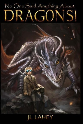 No One Said Anything About DRAGONS! by Jl Lahey