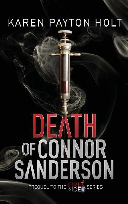 Death of Connor Sanderson: Prequel in the Fire & Ice Series Karen Payton Holt 9781999661496