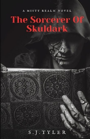 The Sorcerer Of Skuldark by S J Tyler