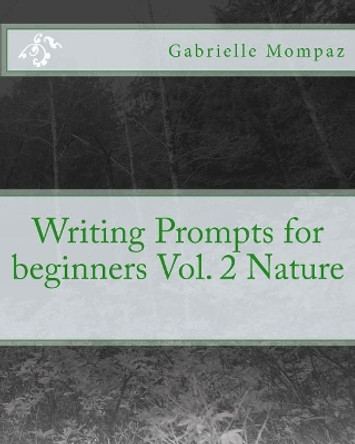 Writing Prompts for beginners Vol. 2 Nature Gabrielle Mompaz 9781987419375