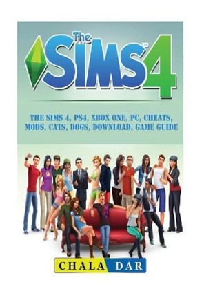 The Sims 4, PS4, Xbox One, PC, Cheats, Mods, Cats, Dogs, Download, Game Guide Chala Dar 9781987524024