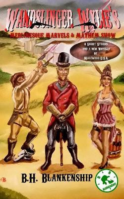 Wandslinger Wylie's Merlinesque Marvels and Mayhem Show by B H Blankenship