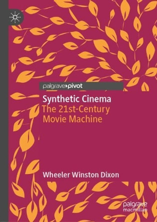 Synthetic Cinema: The 21st-Century Movie Machine Wheeler Winston Dixon 9783030125707