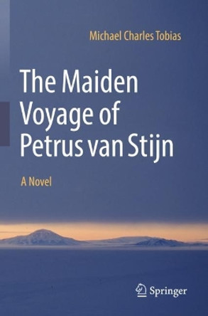 The Maiden Voyage of Petrus van Stijn: A Novel Michael Charles Tobias 9783030976859