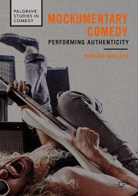 Mockumentary Comedy: Performing Authenticity Richard Wallace 9783319778471