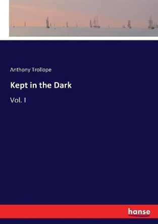Kept in the Dark: Vol. I Anthony Trollope 9783337039677