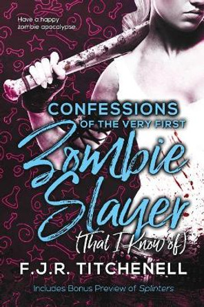 Confessions of the Very First Zombie Slayer (That I Know of) by F J R Titchenell