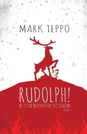 Rudolph!: He is the Reason for the Season Mark Teppo 9781630231217