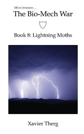 The Bio-Mech War, Book 8: Lightning Moths Xavier Therg 9781641450324