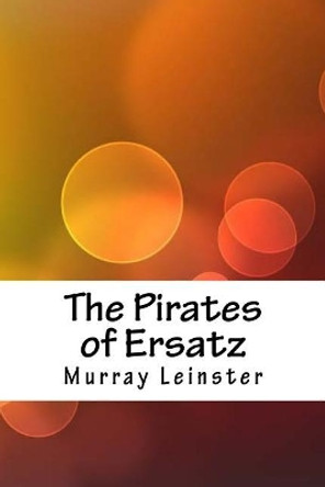 The Pirates of Ersatz Murray Leinster 9781718860292