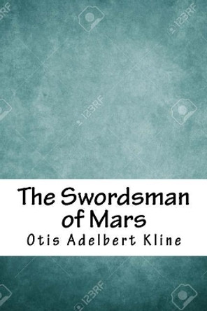 The Swordsman of Mars Otis Adelbert Kline 9781718860889