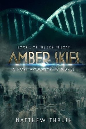 Amber Skies: A 2136 Novel Matthew Thrush 9781974619344