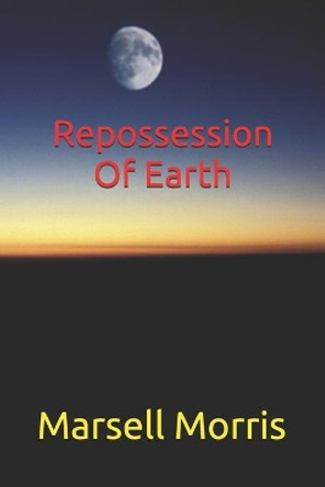 Repossession Of Earth Marsell Morris 9798639994111