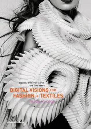 Digital Visions for Fashion + Textiles: Made in Code Sarah E. Braddock Clarke 9780500516447