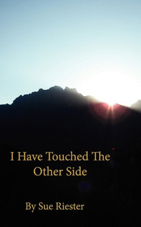 I Have Touched the Other Side by Sue Riester