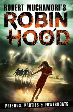 Robin Hood 7: Prisons, Parties & Powerboats (Robert Muchamore's Robin Hood) Robert Muchamore 9781471413346