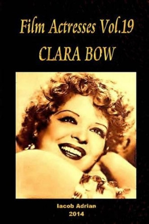 Film Actresses Vol.19 CLARA BOW: Part 1 Iacob Adrian 9781502963178