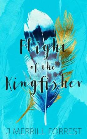 Flight of the Kingfisher J Merrill Forrest 9780956795410