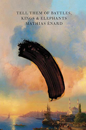 Tell Them of Battles, Kings, and Elephants by Mathias Enard (New Directions)