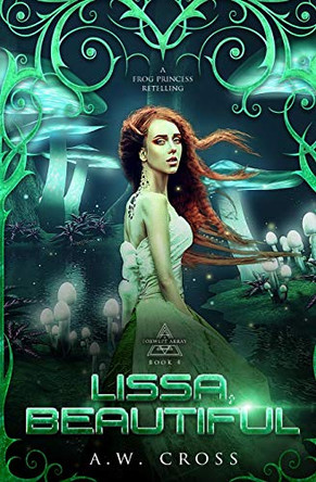 Lissa, Beautiful: A Futuristic Romance Retelling of The Frog Princess A W Cross 9781999571191
