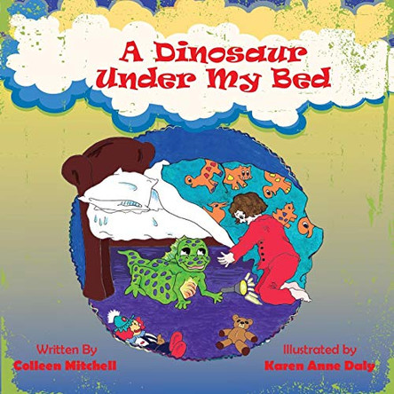 A Dinosaur Under My Bed Colleen Mitchell 9780985360023