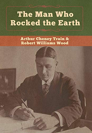 The Man Who Rocked the Earth Arthur Cheney Train 9781647990169