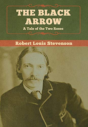 The Black Arrow: A Tale of the Two Roses Robert Louis Stevenson 9781647992231