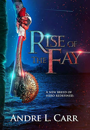 Rise of the Fay: A new breed of hero redefined Andre L Carr 9781649217356