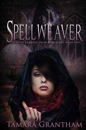 Spellweaver: Olive Kennedy, Fairy World M.D. Book Two Tamara Grantham 9781634221603