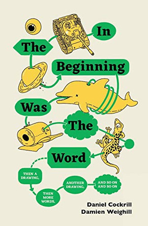 In the Beginning Was the Word, Then a Drawing, Then More Words, Another Drawing, and So on, and So on Daniel Cockrill 9781911570073