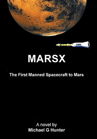Marsx: The First Manned Spacecraft to Mars Michael G Hunter 9781664192973