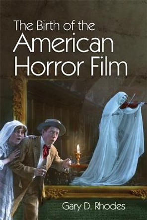 The Birth of the American Horror Film Gary D. Rhodes 9781474430852