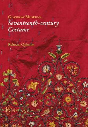 Glasgow Museums: Seventeenth-century Costume Rebecca Quinton 9781906509866